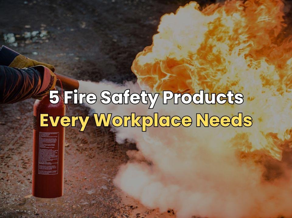 5 Essential Fire Safety Products Every Workplace Needs